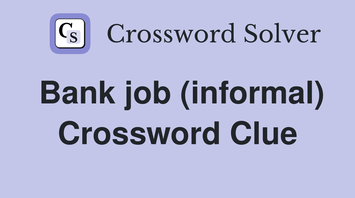Bank job (informal) Crossword Clue