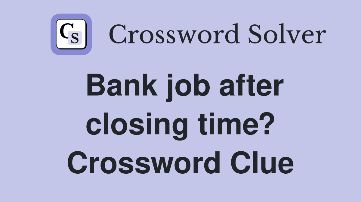 Bank job after closing time? Crossword Clue