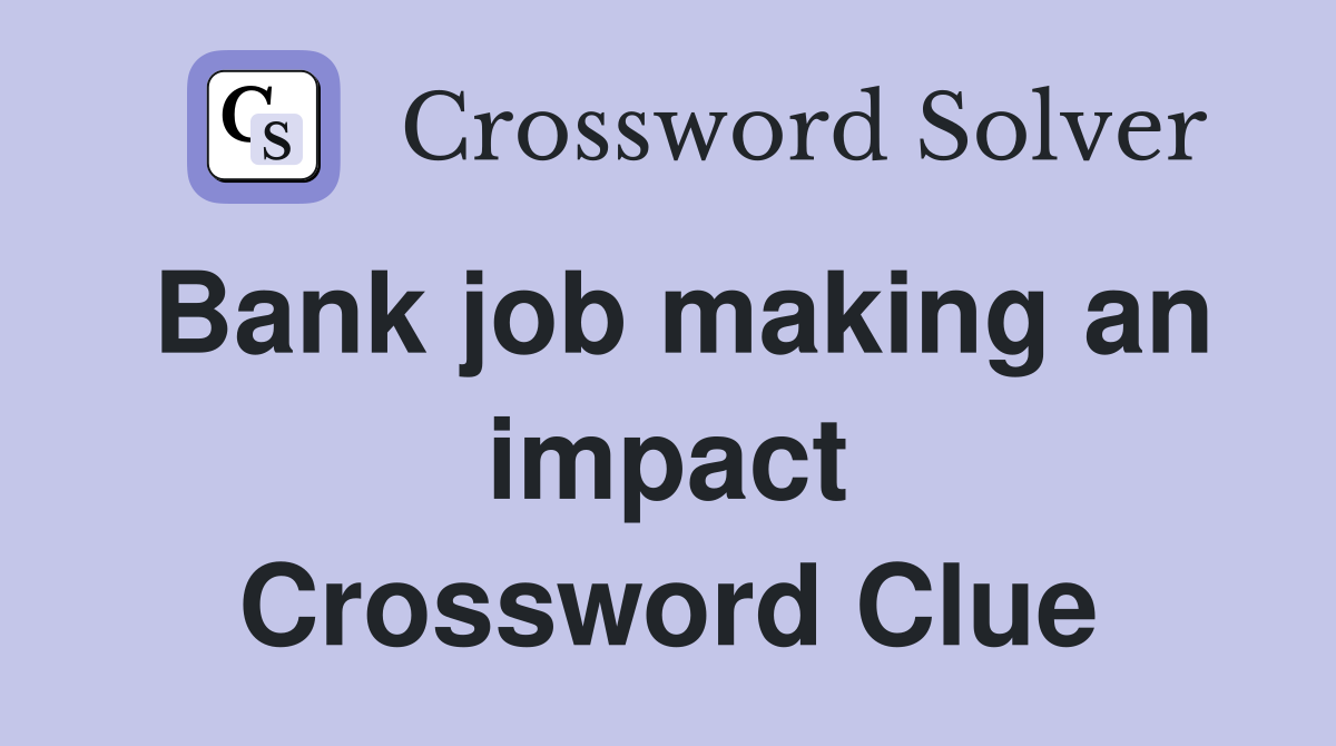 Bank job making an impact Crossword Clue