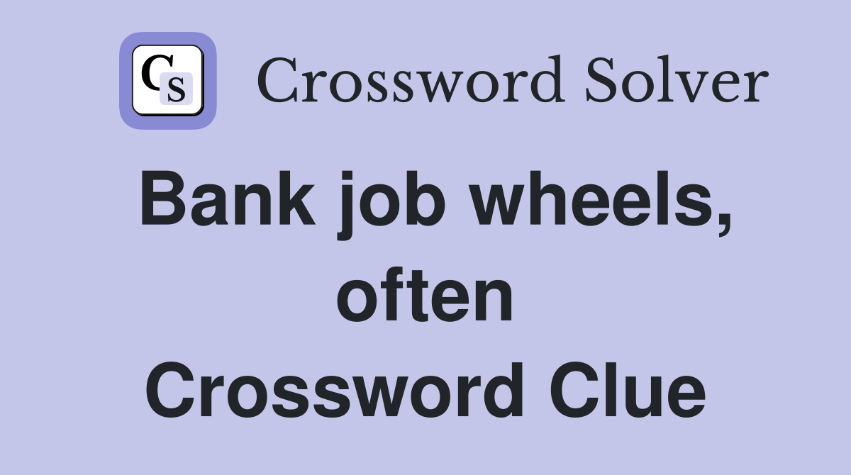 Bank job wheels, often Crossword Clue