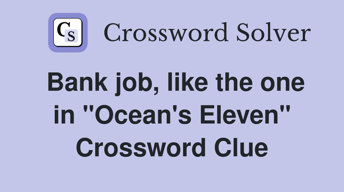 Bank job, like the one in "Ocean's Eleven" Crossword Clue