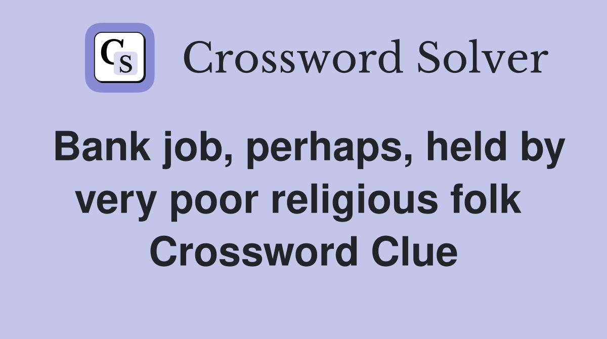 Bank job, perhaps, held by very poor religious folk  Crossword Clue