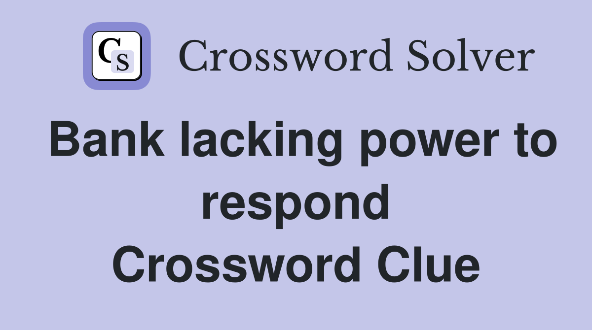 Bank lacking power to respond Crossword Clue