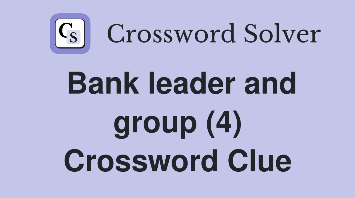 Bank leader and group (4) Crossword Clue
