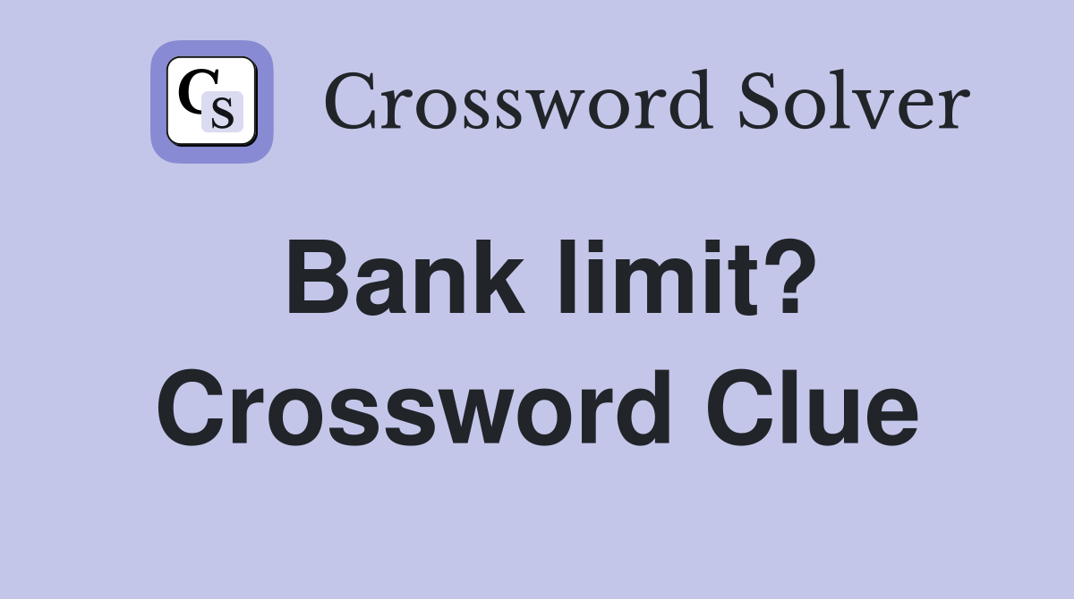Bank limit? Crossword Clue