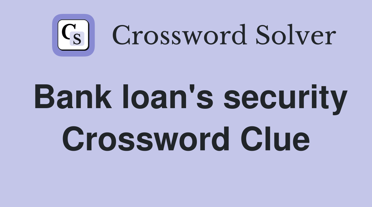 Bank loan's security Crossword Clue