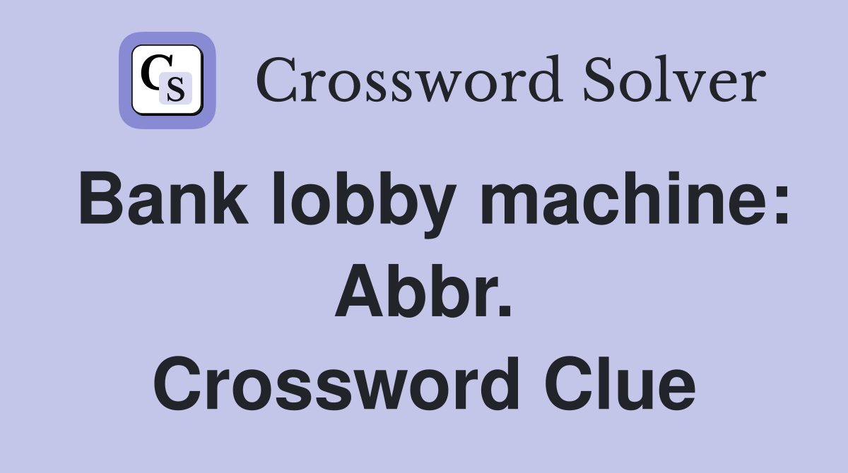 Bank lobby machine: Abbr. Crossword Clue