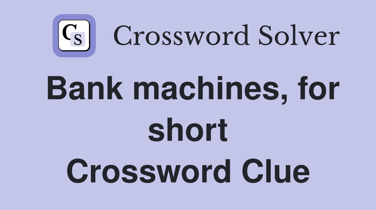 Bank machines, for short Crossword Clue