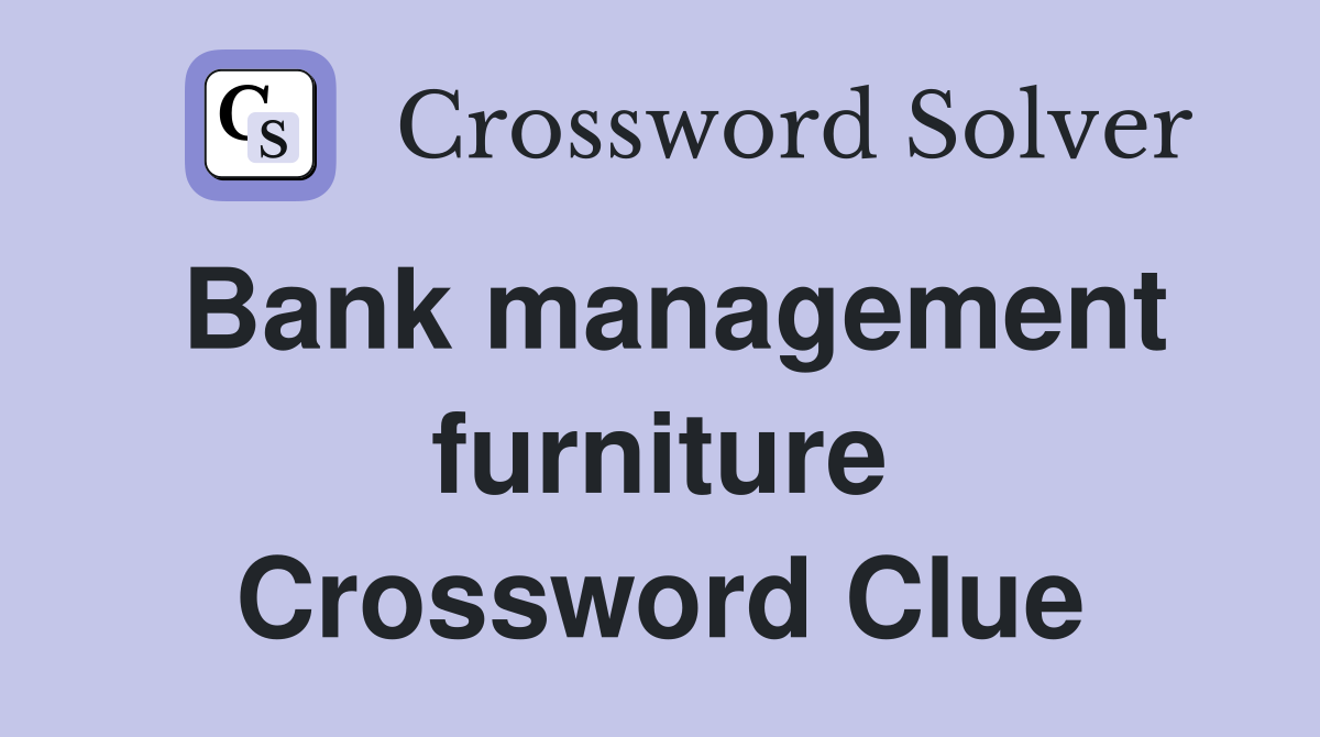 Bank management furniture Crossword Clue