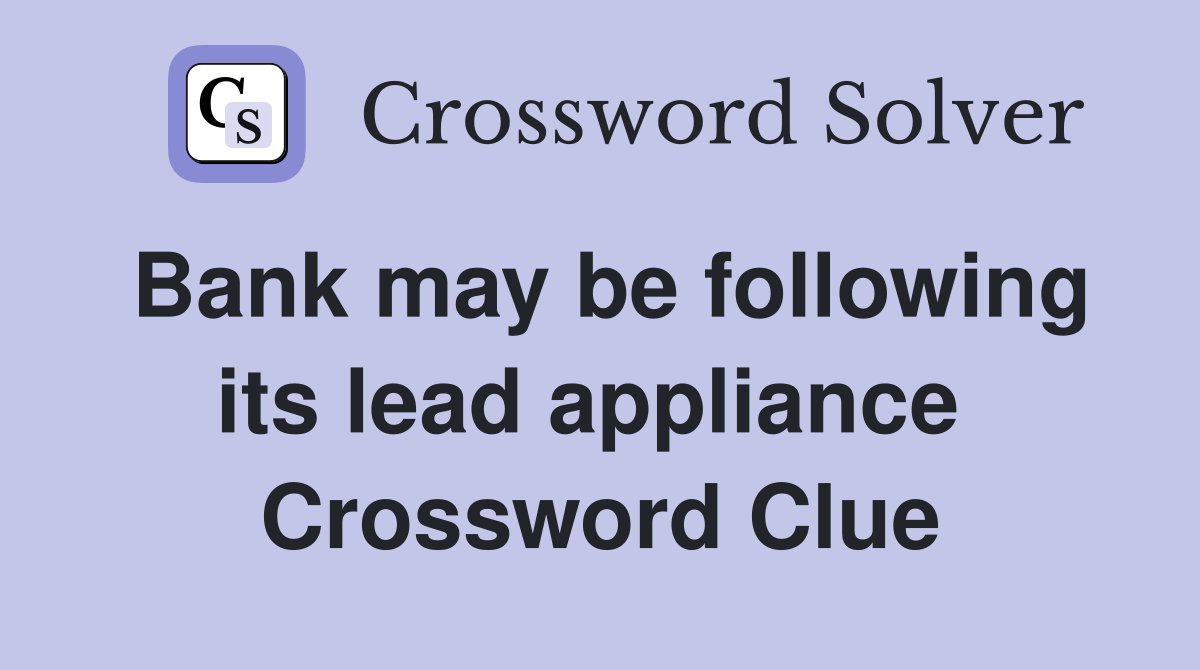 Bank may be following its lead appliance  Crossword Clue