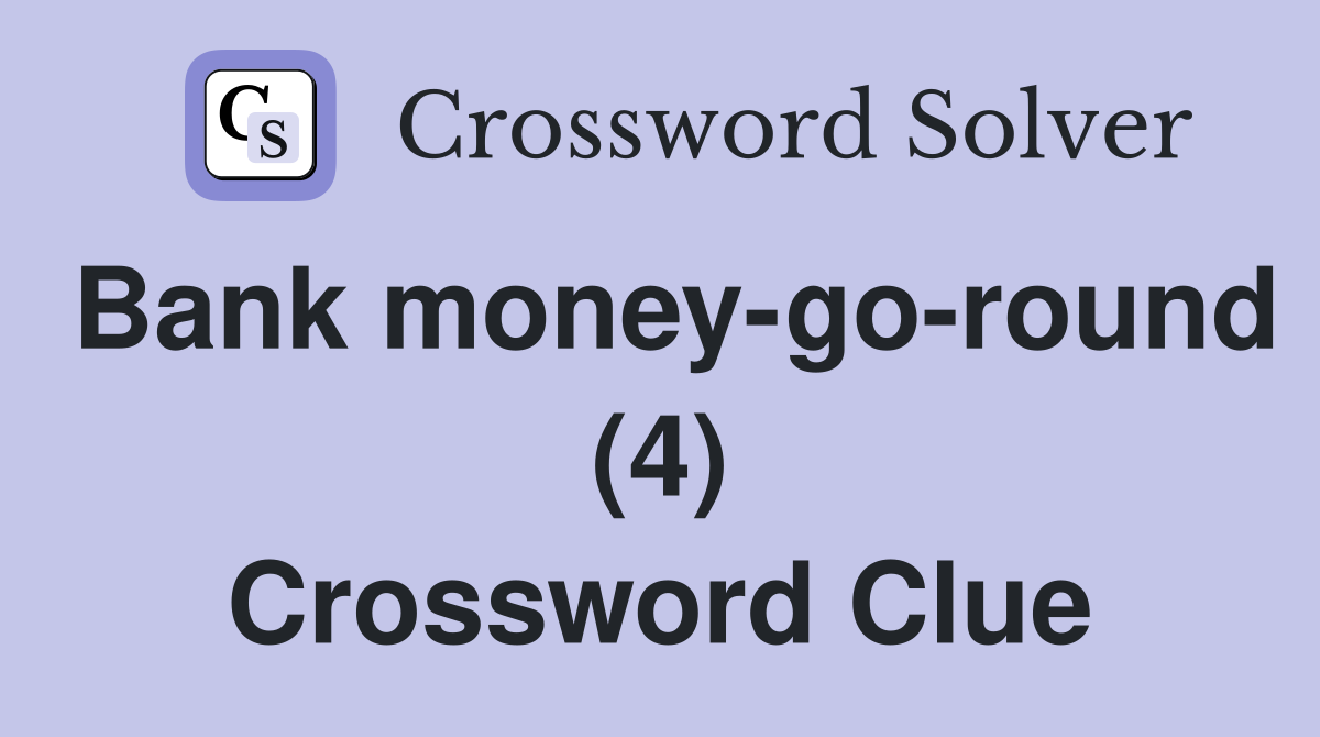 Bank money-go-round (4) Crossword Clue