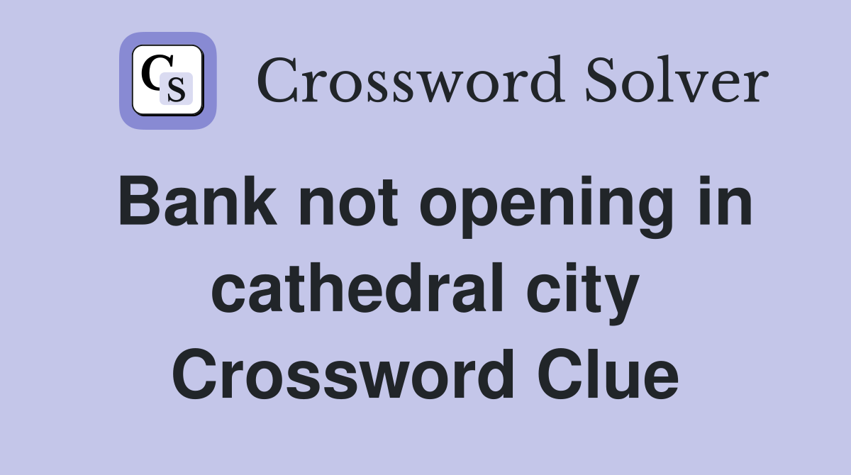 Bank not opening in cathedral city Crossword Clue