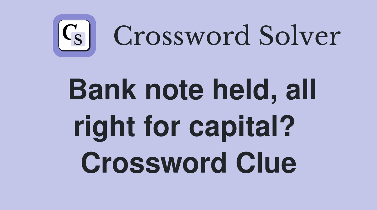 Bank note held, all right for capital?  Crossword Clue