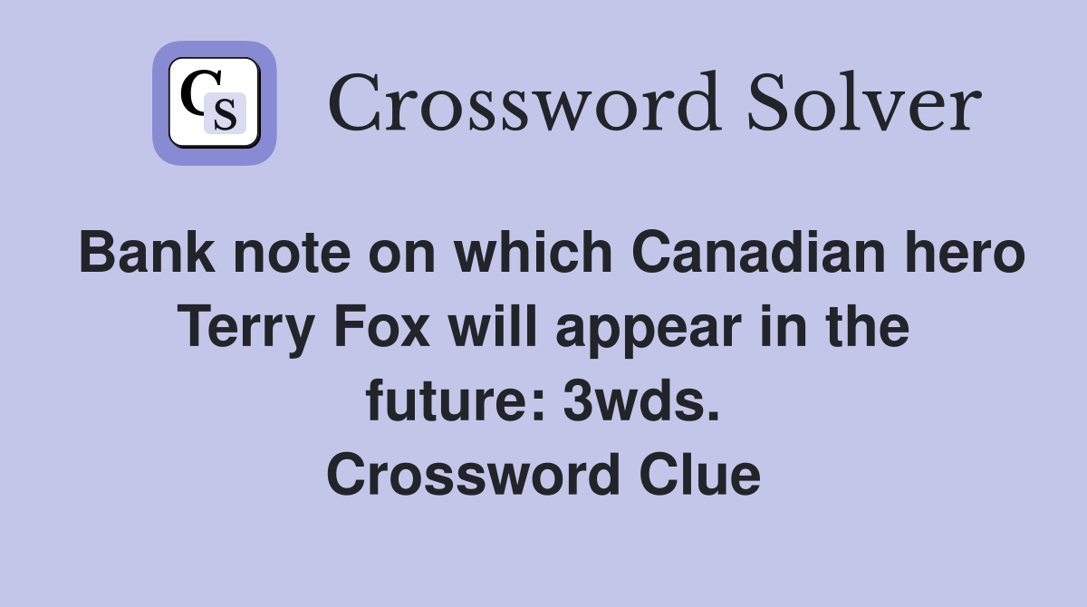 Bank note on which Canadian hero Terry Fox will appear in the future: 3wds. Crossword Clue
