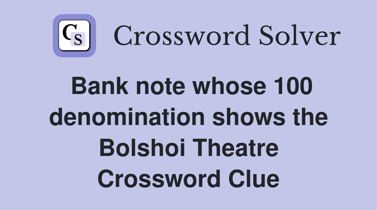 Bank note whose 100 denomination shows the Bolshoi Theatre Crossword Clue