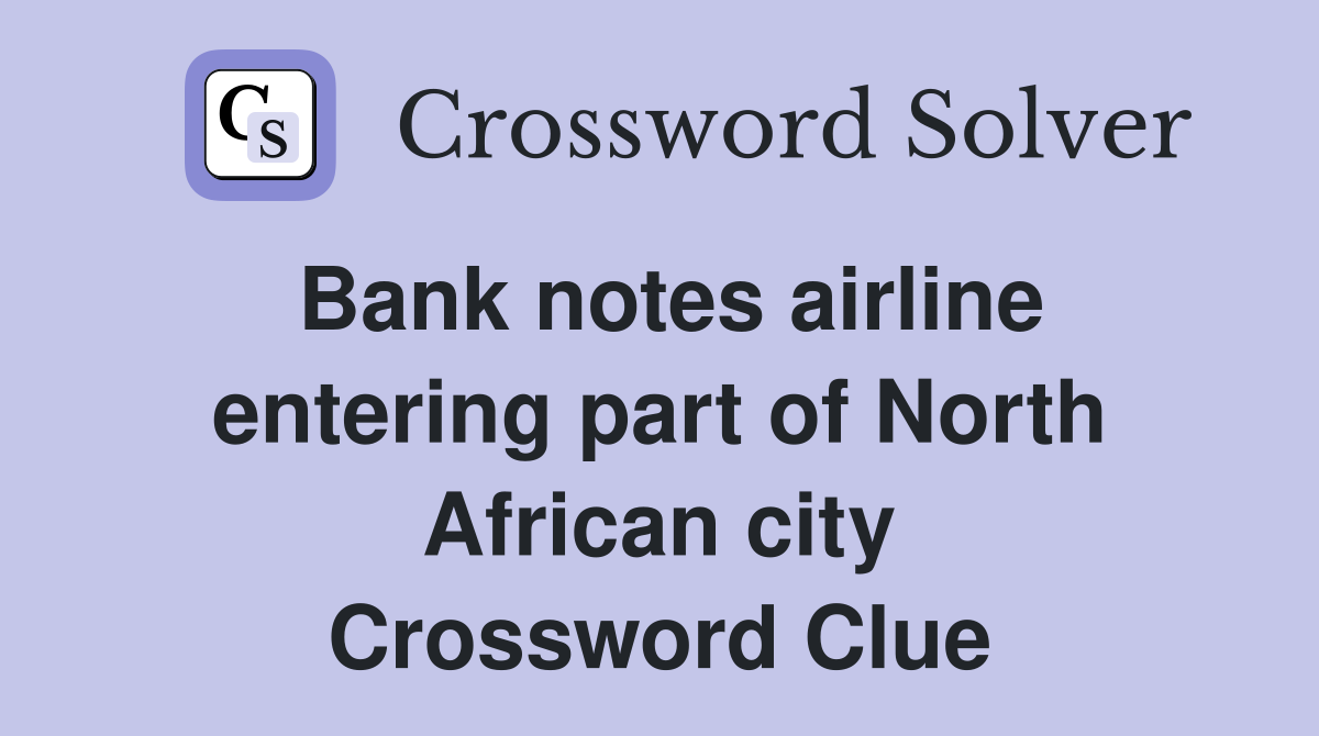 Bank notes airline entering part of North African city Crossword Clue