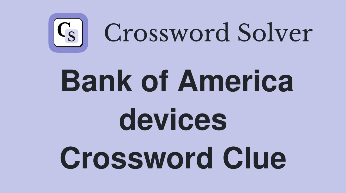 Bank of America devices Crossword Clue