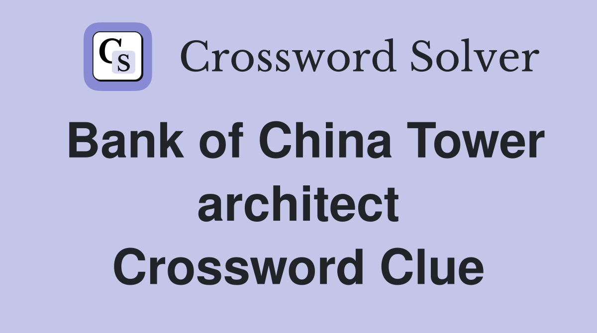 Bank of China Tower architect Crossword Clue