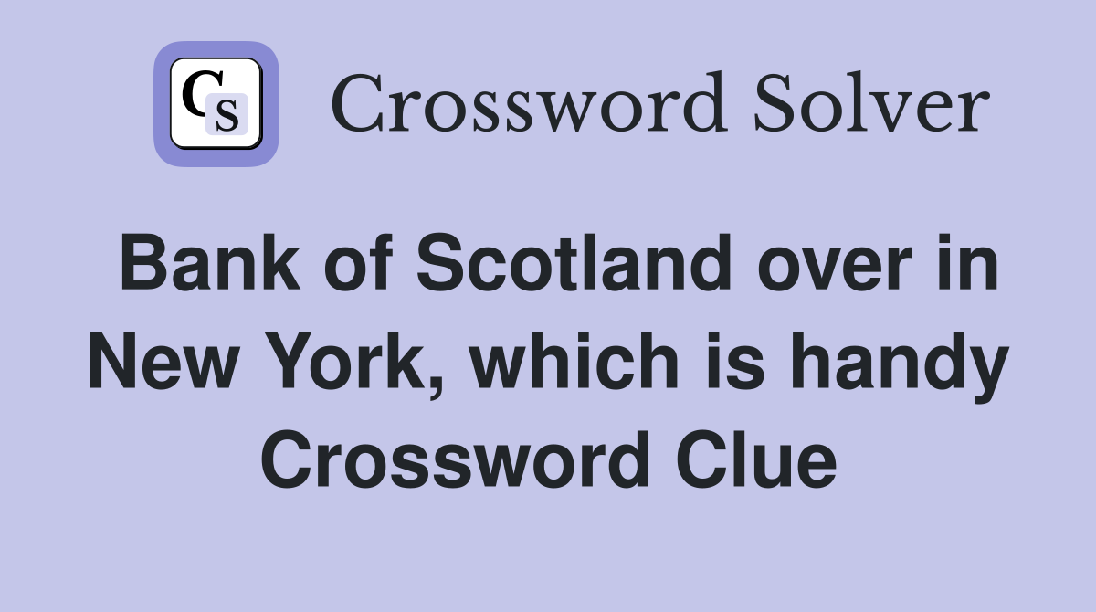 Bank of Scotland over in New York, which is handy Crossword Clue
