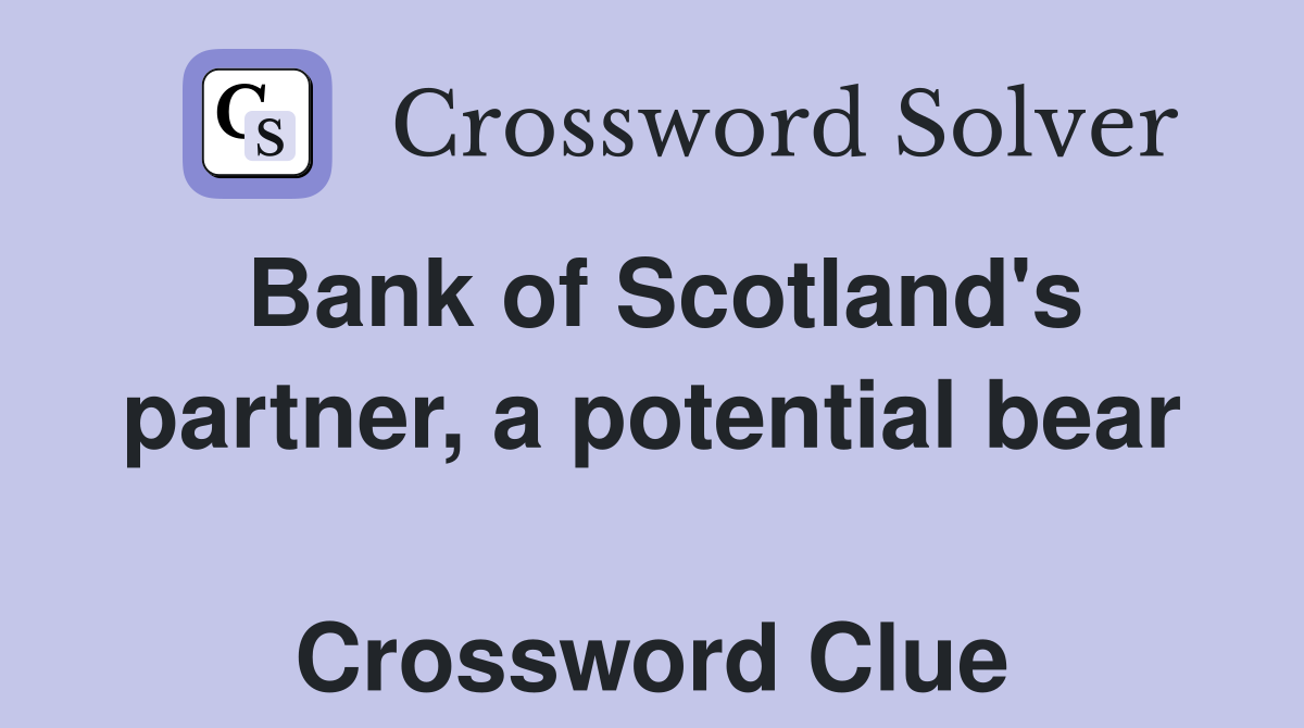 Bank of Scotland's partner, a potential bear  Crossword Clue
