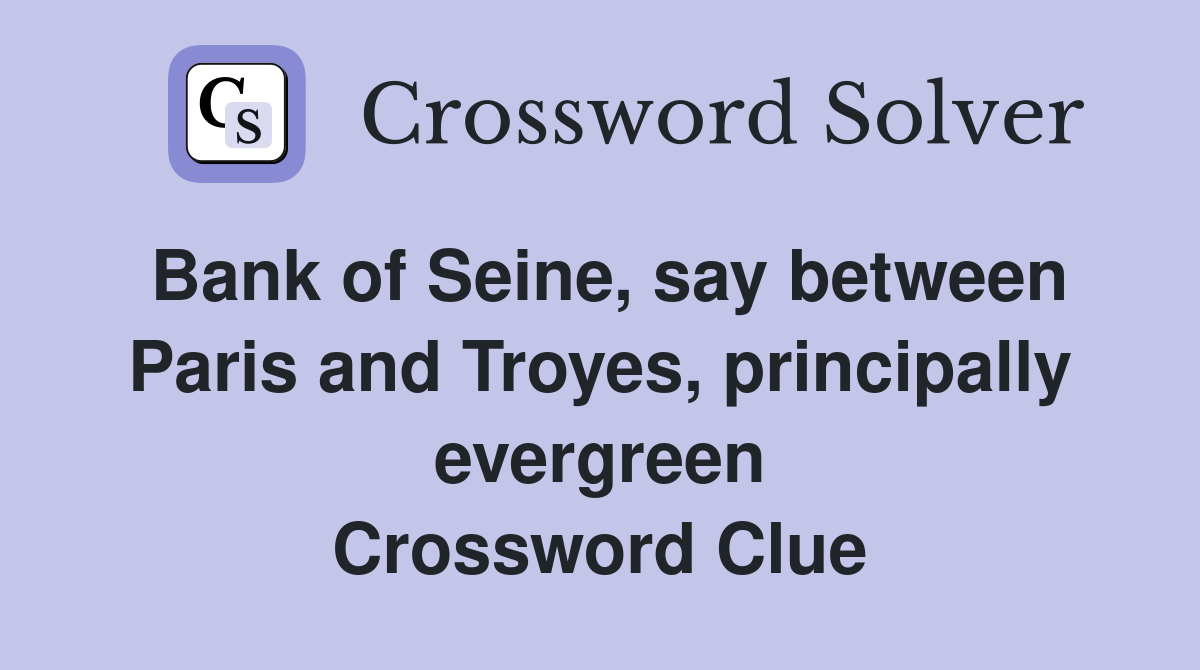 Bank of Seine, say between Paris and Troyes, principally evergreen Crossword Clue
