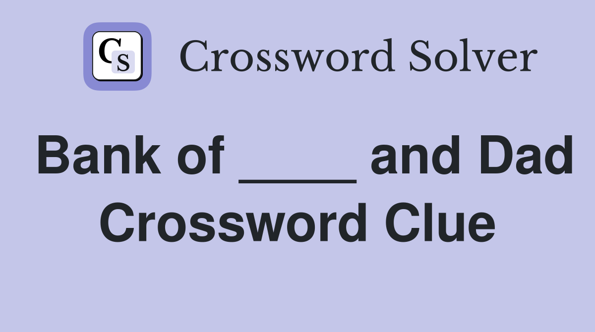 Bank of ____ and Dad Crossword Clue