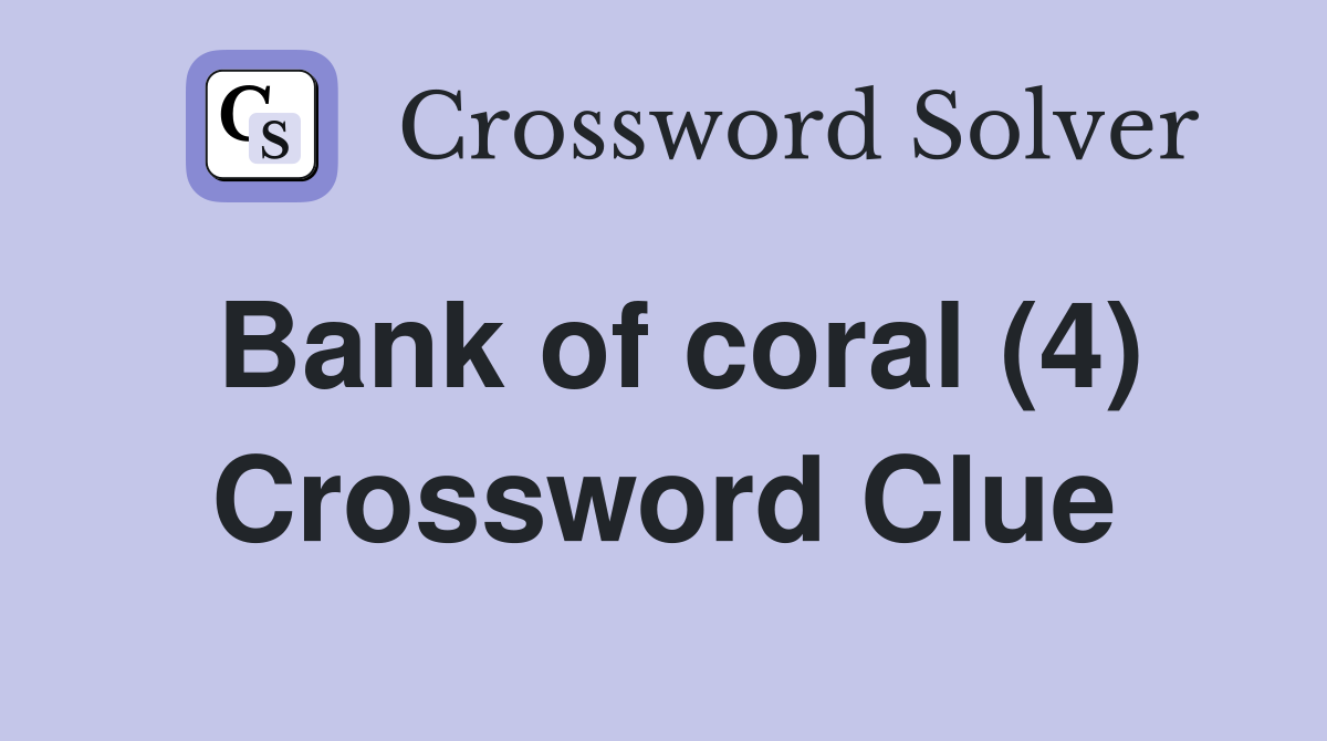 Bank of coral (4) Crossword Clue