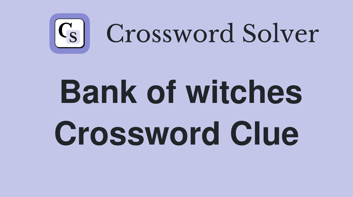 Bank of witches Crossword Clue