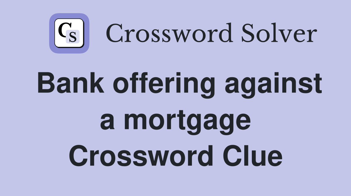 Bank offering against a mortgage Crossword Clue