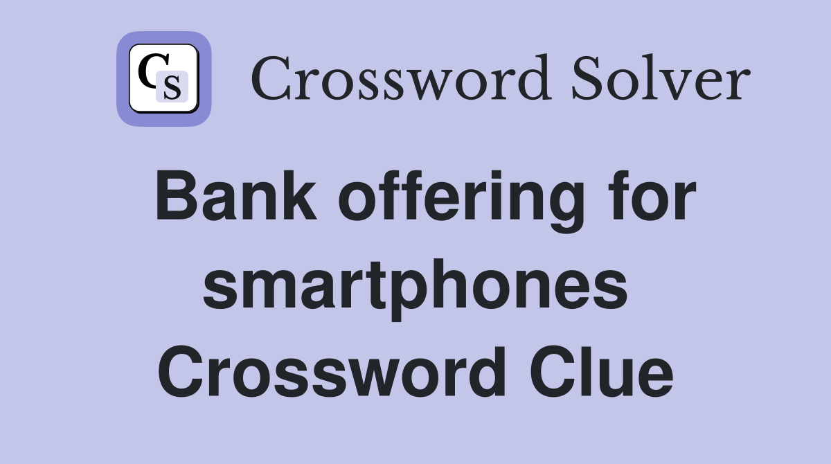 Bank offering for smartphones Crossword Clue