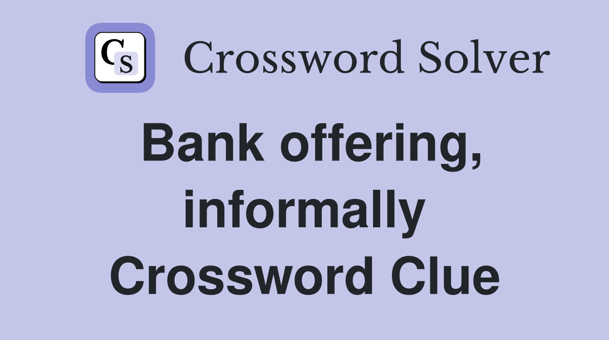Bank offering, informally Crossword Clue