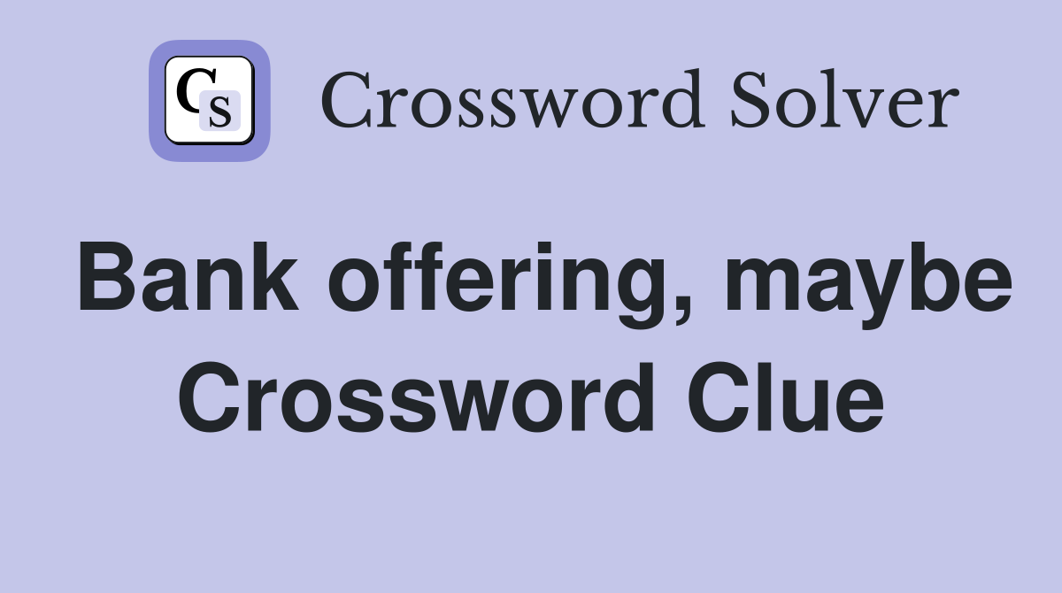 Bank offering, maybe Crossword Clue