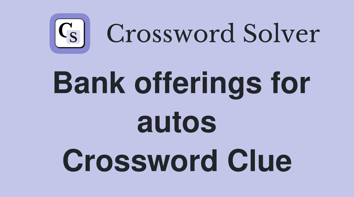 Bank offerings for autos Crossword Clue