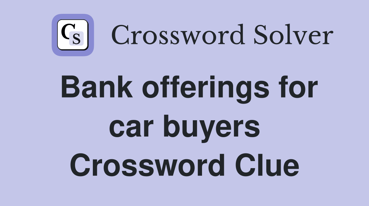 Bank offerings for car buyers Crossword Clue