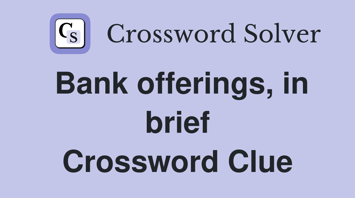 Bank offerings, in brief Crossword Clue