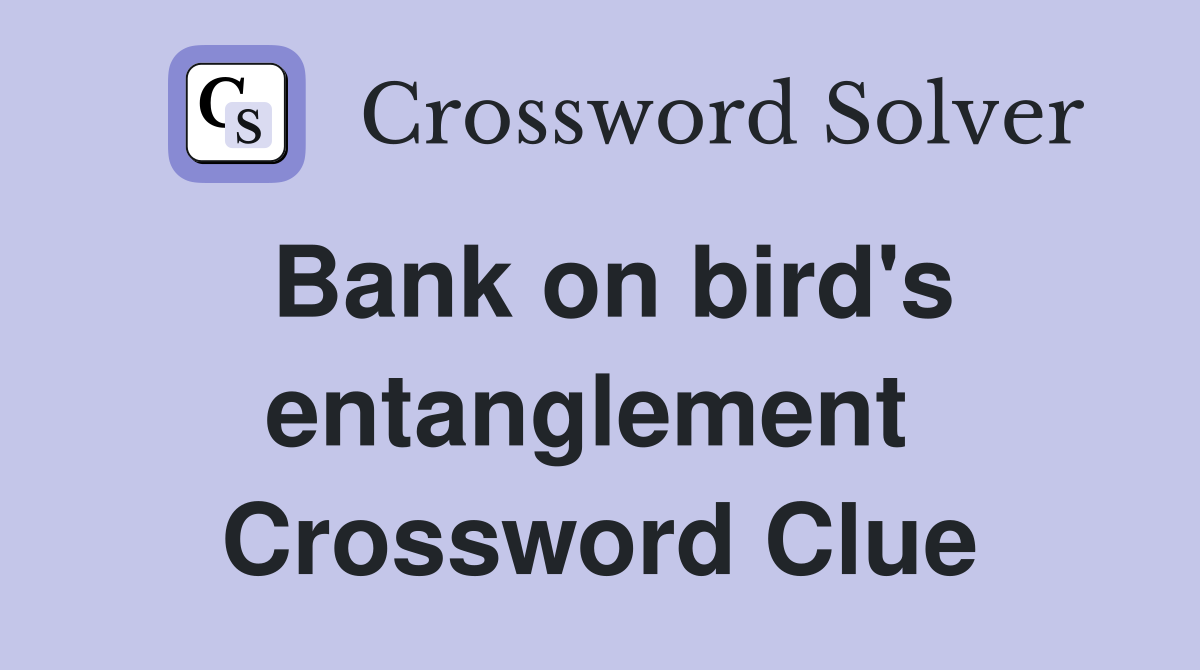 Bank on bird's entanglement  Crossword Clue