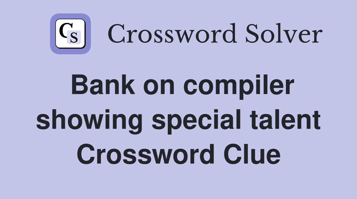 Bank on compiler showing special talent Crossword Clue