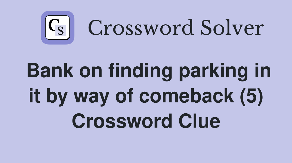 Bank on finding parking in it by way of comeback (5) Crossword Clue