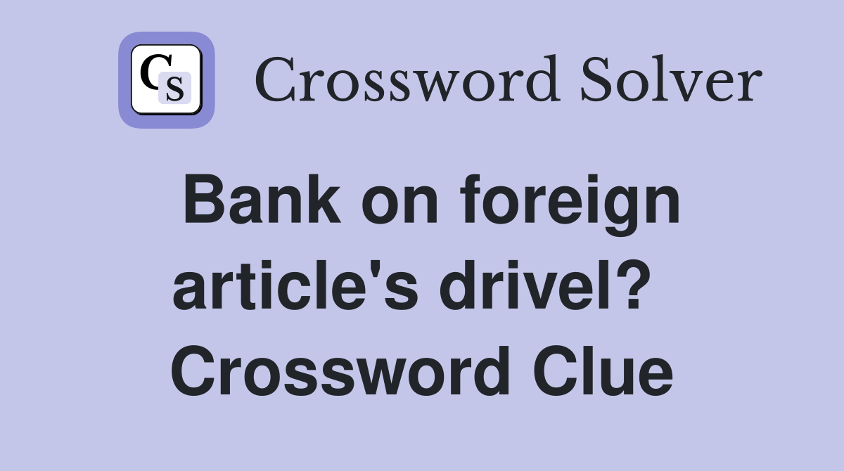 Bank on foreign article's drivel?  Crossword Clue