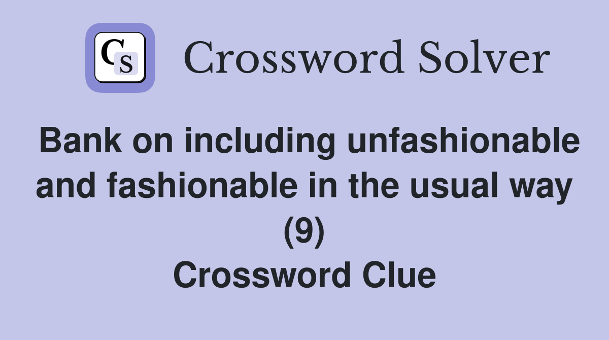 Bank on including unfashionable and fashionable in the usual way (9) Crossword Clue