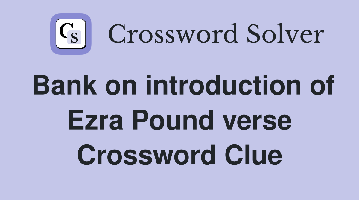 Bank on introduction of Ezra Pound verse Crossword Clue
