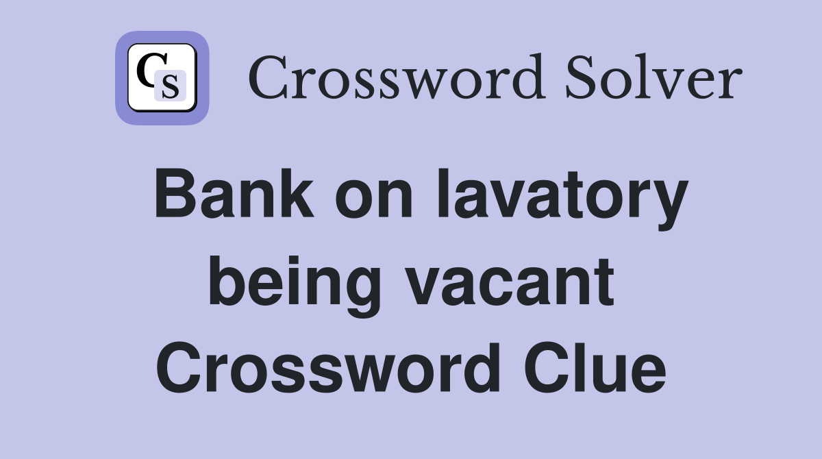 Bank on lavatory being vacant Crossword Clue