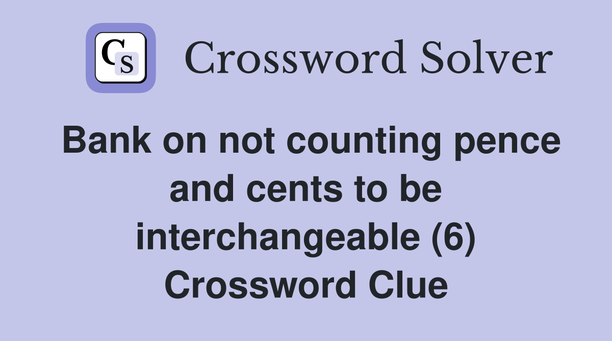 Bank on not counting pence and cents to be interchangeable (6) Crossword Clue