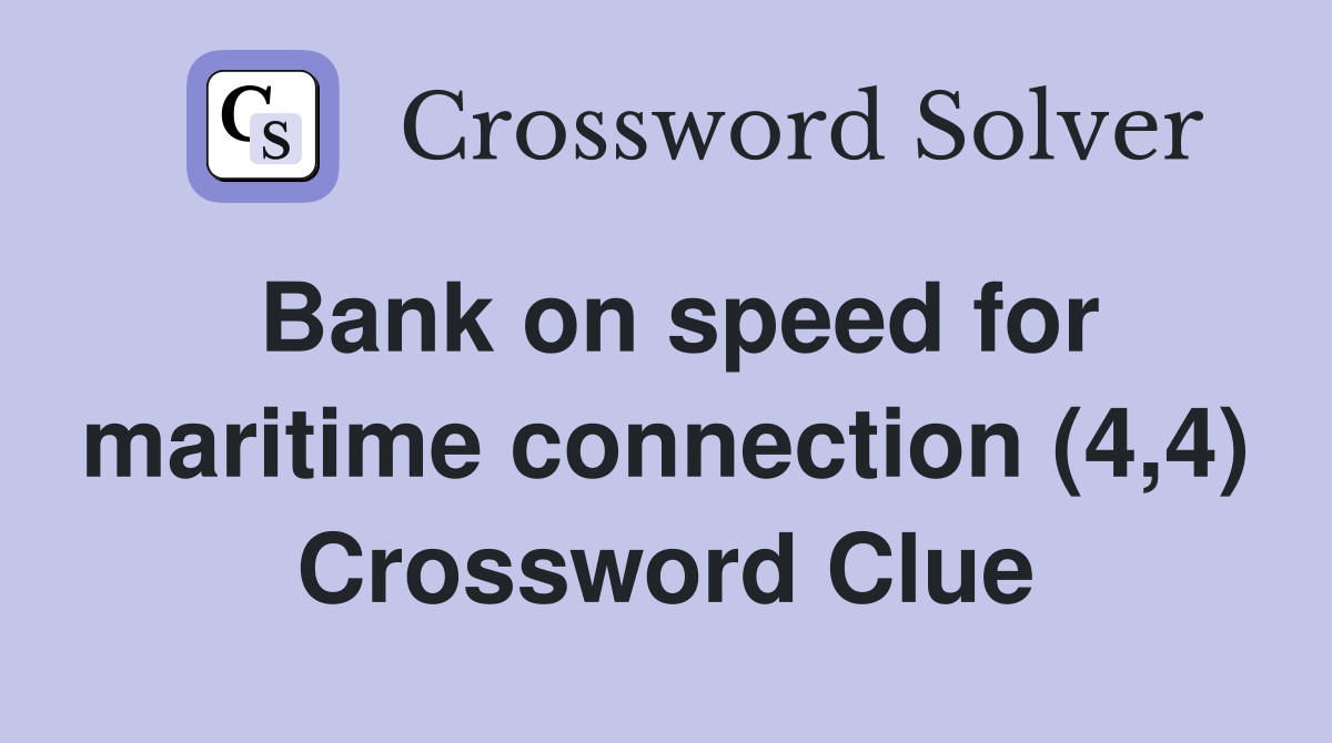 Bank on speed for maritime connection (4,4) Crossword Clue