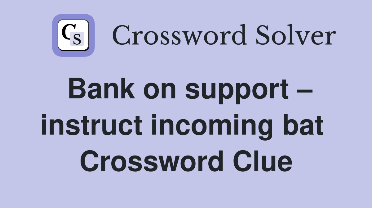 Bank on support – instruct incoming bat  Crossword Clue