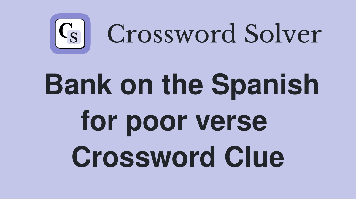 Bank on the Spanish for poor verse  Crossword Clue