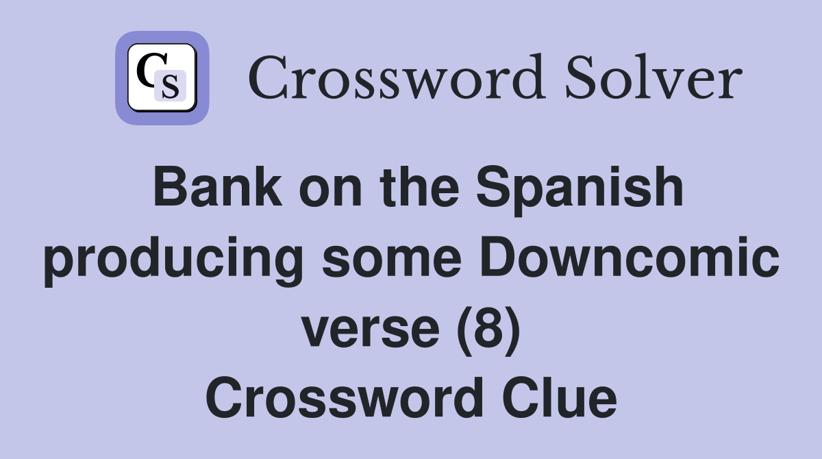 Bank on the Spanish producing some Downcomic verse (8) Crossword Clue