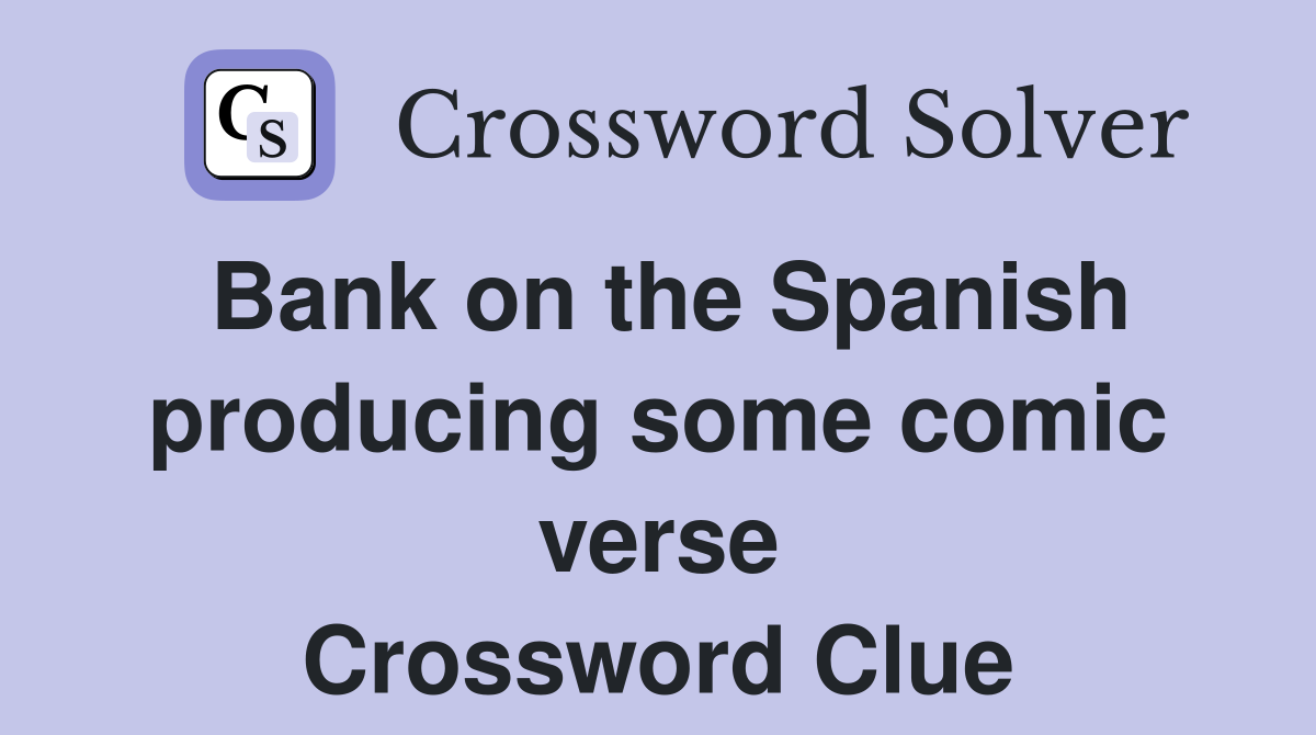 Bank on the Spanish producing some comic verse Crossword Clue