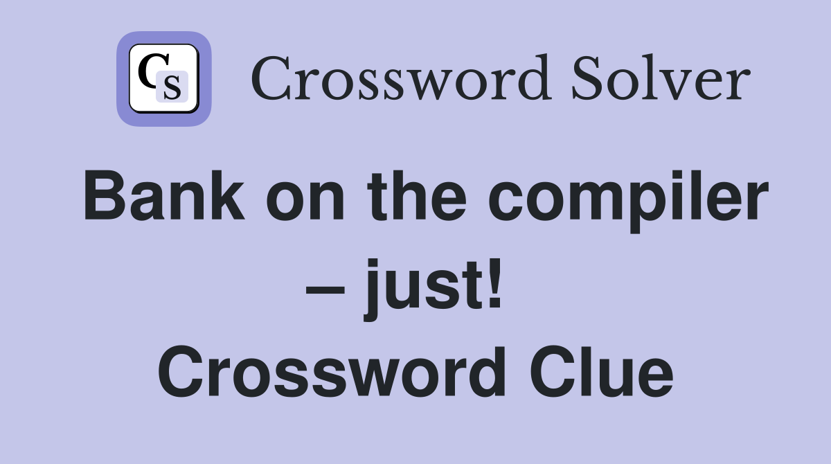 Bank on the compiler – just!  Crossword Clue