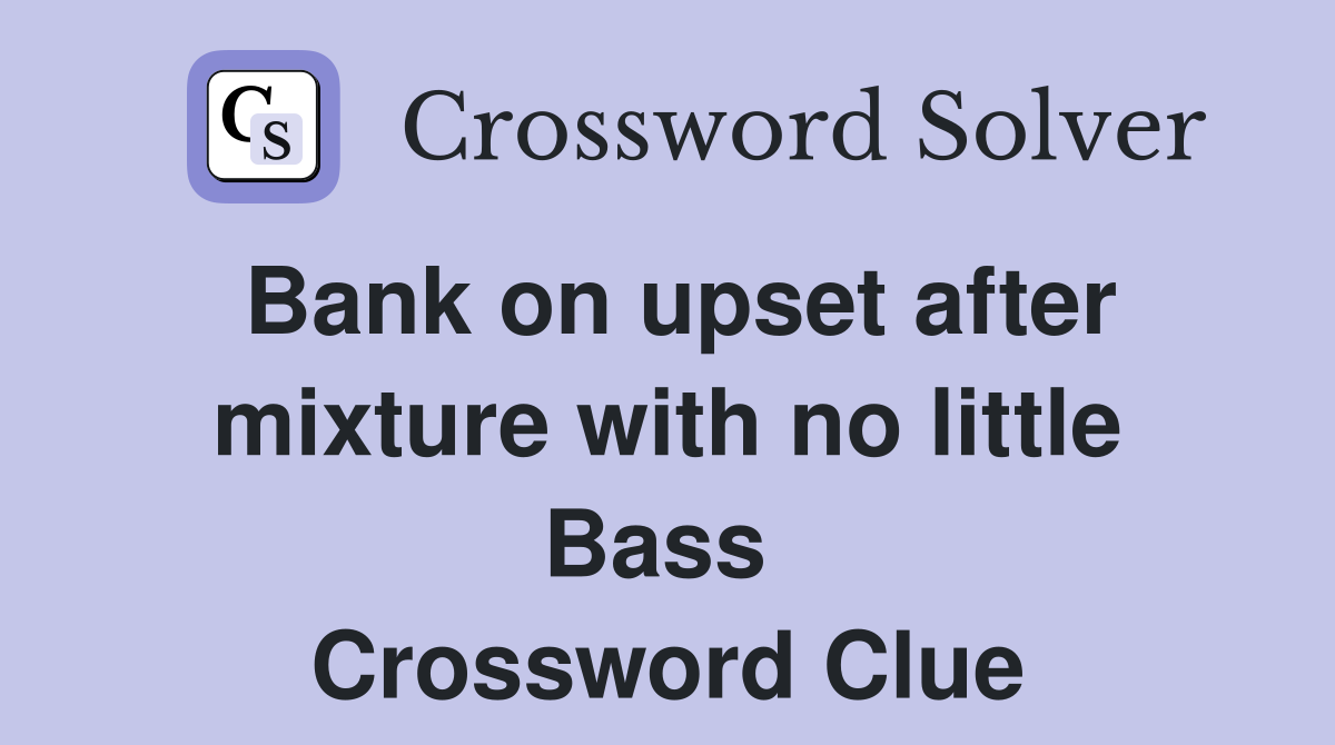 Bank on upset after mixture with no little Bass  Crossword Clue
